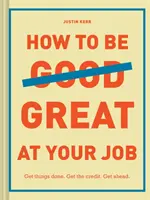 Come essere grandi nel proprio lavoro: Fare le cose. Ottenere il credito. Fatti strada. (Regalo di laurea, Guida alla sopravvivenza aziendale, Manuale di carriera) - How to Be Great at Your Job: Get Things Done. Get the Credit. Get Ahead. (Graduation Gift, Corporate Survival Guide, Career Handbook)