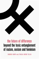 Il futuro della differenza: Oltre l'intreccio tossico di razzismo, sessismo e femminismo - The Future of Difference: Beyond the Toxic Entanglement of Racism, Sexism and Feminism
