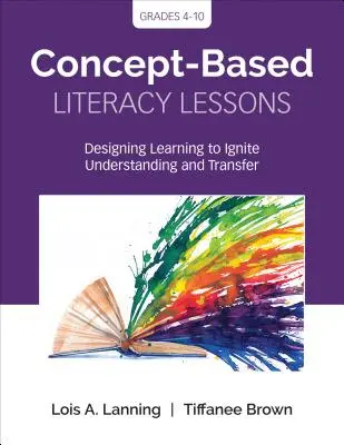 Lezioni di alfabetizzazione basate sui concetti: Progettare l'apprendimento per stimolare la comprensione e il trasferimento, classi 4-10 - Concept-Based Literacy Lessons: Designing Learning to Ignite Understanding and Transfer, Grades 4-10