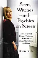Veggenti, streghe e sensitivi sullo schermo: Un'analisi dei personaggi visionari femminili nella televisione e nel cinema recenti - Seers, Witches and Psychics on Screen: An Analysis of Women Visionary Characters in Recent Television and Film