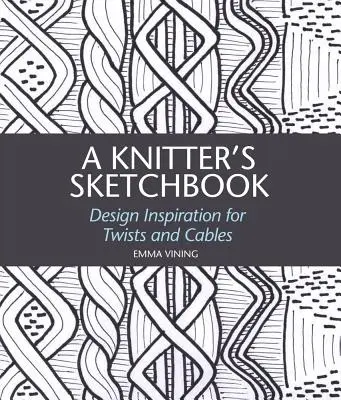 Il quaderno degli schizzi della magliaia: Ispirazione per il disegno di torsioni e nodi - A Knitter's Sketchbook: Design Inspiration for Twists and Cables