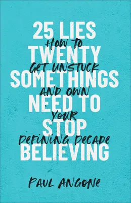 25 bugie a cui i ventenni devono smettere di credere: Come liberarsi e appropriarsi del proprio decennio decisivo - 25 Lies Twentysomethings Need to Stop Believing: How to Get Unstuck and Own Your Defining Decade
