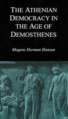 La democrazia ateniese nell'età di Demostene: Struttura, principi e ideologia - Athenian Democracy in the Age of Demosthenes: Structure, Principles, and Ideology