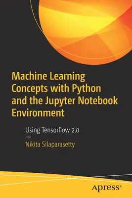 Concetti di apprendimento automatico con Python e l'ambiente Jupyter Notebook: Uso di Tensorflow 2.0 - Machine Learning Concepts with Python and the Jupyter Notebook Environment: Using Tensorflow 2.0