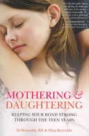 Educazione della madre e della figlia: Mantenere il legame forte durante l'adolescenza - Mothering and Daughtering: Keeping Your Bond Strong Through the Teen Years