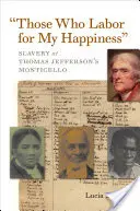Coloro che lavorano per la mia felicità: La schiavitù a Monticello di Thomas Jefferson - Those Who Labor for My Happiness: Slavery at Thomas Jefferson's Monticello