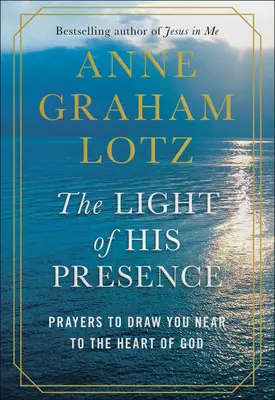 La luce della sua presenza: Preghiere per avvicinarsi al cuore di Dio - The Light of His Presence: Prayers to Draw You Near to the Heart of God