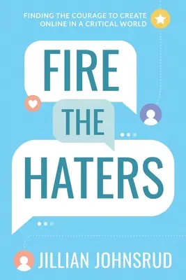 Licenziare gli odiatori: Trovare il coraggio di creare online in un mondo critico - Fire the Haters: Finding Courage to Create Online in a Critical World