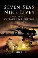 Sette mari, nove vite: Il valore del capitano A.W.F. Sutton CBE Dsc e Bar RN - Seven Seas, Nine Lives: The Valour of Captain A.W.F. Sutton CBE Dsc & Bar RN