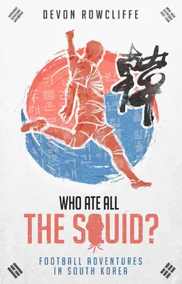 Chi ha mangiato tutti i calamari? Avventure calcistiche in Corea del Sud - Who Ate All the Squid?: Football Adventures in South Korea