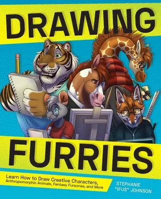 Disegnare le pellicce: Impara a disegnare personaggi creativi, animali antropomorfi, pellicce fantastiche e molto altro ancora. - Drawing Furries: Learn How to Draw Creative Characters, Anthropomorphic Animals, Fantasy Fursonas, and More
