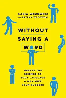 Senza dire una parola: Padroneggia la scienza del linguaggio del corpo e massimizza il tuo successo - Without Saying a Word: Master the Science of Body Language and Maximize Your Success