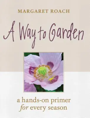 Un modo per fare giardinaggio: Un manuale per ogni stagione - A Way to Garden: A Hands-On Primer for Every Season