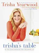La tavola di Trisha: I miei piatti preferiti per una vita equilibrata: Un libro di cucina - Trisha's Table: My Feel-Good Favorites for a Balanced Life: A Cookbook
