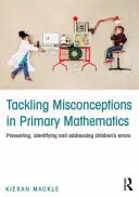 Affrontare le idee sbagliate nella matematica primaria: Prevenire, identificare e risolvere gli errori dei bambini - Tackling Misconceptions in Primary Mathematics: Preventing, Identifying and Addressing Children's Errors