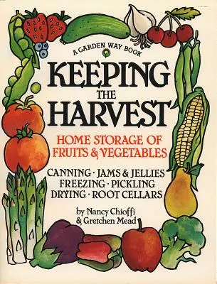 Conservare il raccolto: Scoprire la bontà della coltivazione di frutta, verdura ed erbe aromatiche in casa - Keeping the Harvest: Discover the Homegrown Goodness of Putting Up Your Own Fruits, Vegetables & Herbs