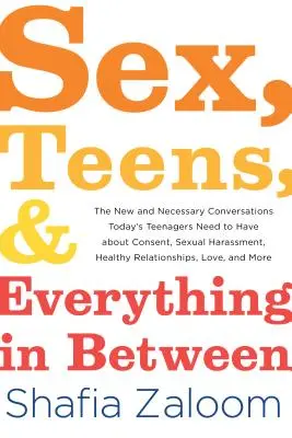 Sesso, adolescenza e tutto il resto: Le nuove e necessarie conversazioni che gli adolescenti di oggi devono avere sul consenso, sulle molestie sessuali, su un sano rapporto di coppia. - Sex, Teens, and Everything in Between: The New and Necessary Conversations Today's Teenagers Need to Have about Consent, Sexual Harassment, Healthy Re