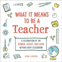 Cosa significa essere un insegnante: Una celebrazione dell'umorismo, del cuore e dell'eroe in ogni classe - What It Means to Be a Teacher: A Celebration of the Humor, Heart, and Hero in Every Classroom