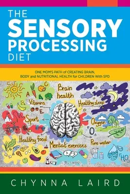 La dieta per l'elaborazione sensoriale: Il percorso di una mamma per la creazione di un cervello, un corpo e una salute nutrizionale per i bambini con SPD - The Sensory Processing Diet: One Mom's Path of Creating Brain, Body and Nutritional Health for Children with SPD