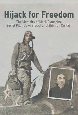 Dirottamento per la libertà: Le memorie di Mark Dymshits: Pilota sovietico, ebreo, violatore della cortina di ferro - Hijack for Freedom: The Memoirs of Mark Dymshits: Soviet Pilot, Jew, Breacher of the Iron Curtain