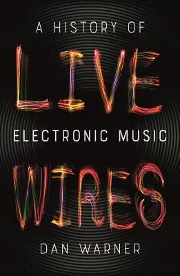 Fili vivi: Una storia della musica elettronica - Live Wires: A History of Electronic Music