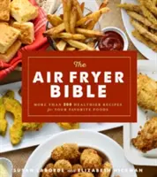 La Bibbia della friggitrice ad aria (libro di cucina): Più di 200 ricette più sane per i vostri cibi preferiti - The Air Fryer Bible (Cookbook): More Than 200 Healthier Recipes for Your Favorite Foods