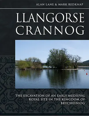 Llangorse Crannog: Lo scavo di un sito reale altomedievale nel Regno di Brycheiniog - Llangorse Crannog: The Excavation of an Early Medieval Royal Site in the Kingdom of Brycheiniog