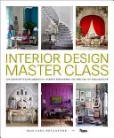 Master Class di Interior Design: 100 lezioni dei migliori designer d'America sull'arte dell'arredamento - Interior Design Master Class: 100 Lessons from America's Finest Designers on the Art of Decoration