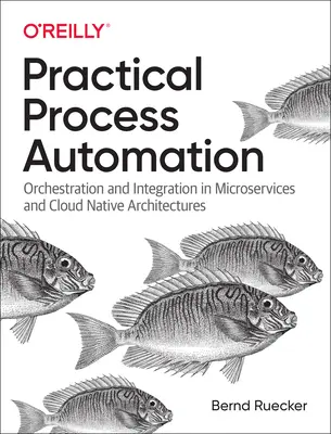 Automazione pratica dei processi: Orchestrazione e integrazione in architetture a microservizi e cloud nativo - Practical Process Automation: Orchestration and Integration in Microservices and Cloud Native Architectures