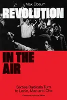 Rivoluzione nell'aria: I radicali degli anni Sessanta si rivolgono a Lenin, Mao e Che - Revolution in the Air: Sixties Radicals Turn to Lenin, Mao and Che