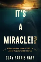È un miracolo! Cosa ci dice la scienza moderna sulle storie bibliche più popolari - It's a Miracle!?: What Modern Science Tells Us about Popular Bible Stories