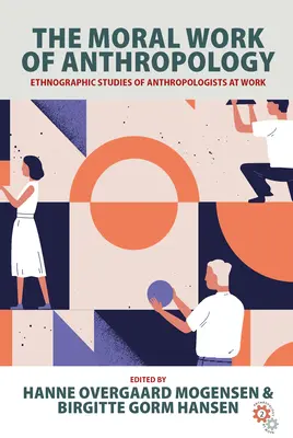 Il lavoro morale dell'antropologia: Studi etnografici di antropologi al lavoro - The Moral Work of Anthropology: Ethnographic Studies of Anthropologists at Work