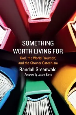 Qualcosa per cui vale la pena vivere: Dio, il mondo, se stessi e il catechismo breve - Something Worth Living for: God, the World, Yourself, and the Shorter Catechism