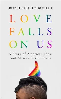 L'amore cade su di noi: Una storia di idee americane e vite Lgbt africane - Love Falls on Us: A Story of American Ideas and African Lgbt Lives