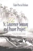 L'autostrada del mare e il progetto energetico del San Lorenzo: Una storia orale del più grande spettacolo di costruzione sulla terra - The St. Lawrence Seaway and Power Project: An Oral History of the Greatest Construction Show on Earth