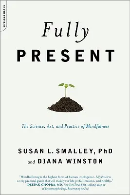 Pienamente presente: La scienza, l'arte e la pratica della mindfulness - Fully Present: The Science, Art, and Practice of Mindfulness