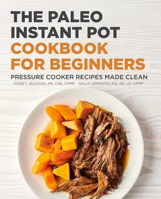 Il libro di cucina paleo Instant Pot per principianti: Ricette con la pentola a pressione rese pulite - The Paleo Instant Pot Cookbook for Beginners: Pressure Cooker Recipes Made Clean