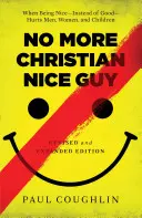 Non più cristiano simpatico: Quando essere gentili - invece di essere buoni - danneggia uomini, donne e bambini - No More Christian Nice Guy: When Being Nice--Instead of Good--Hurts Men, Women, and Children