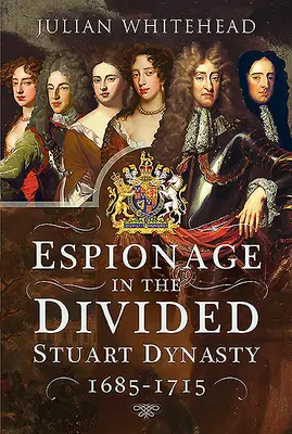 Lo spionaggio nella dinastia divisa degli Stuart: 1685-1715 - Espionage in the Divided Stuart Dynasty: 1685-1715