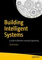 Costruire sistemi intelligenti: Guida all'ingegneria dell'apprendimento automatico - Building Intelligent Systems: A Guide to Machine Learning Engineering