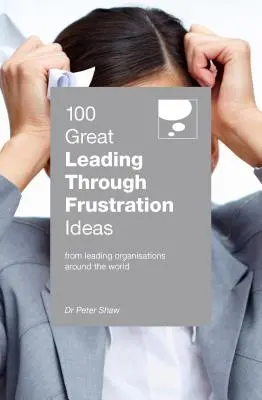 100 Grandi idee per guidare attraverso la frustrazione - 100 Great Leading Through Frustration Ideas
