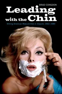 Condurre con il mento: Scrivere le mascolinità americane in Esquire, 1960-1989 - Leading with the Chin: Writing American Masculinities in Esquire, 1960-1989