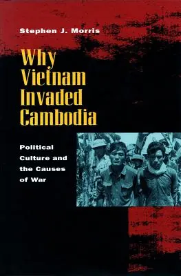 Perché il Vietnam invase la Cambogia: Cultura politica e cause della guerra - Why Vietnam Invaded Cambodia: Political Culture and the Causes of War
