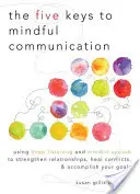 Le cinque chiavi della comunicazione consapevole: Usare l'ascolto profondo e la parola consapevole per rafforzare le relazioni, sanare i conflitti e raggiungere i vostri obiettivi - The Five Keys to Mindful Communication: Using Deep Listening and Mindful Speech to Strengthen Relationships, Heal Conflicts, and Accomplish Your Goals