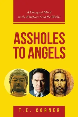 Da stronzi ad angeli: Un cambiamento di mentalità sul posto di lavoro (e nel mondo) - Assholes to Angels: A Change of Mind in the Workplace (And the World)