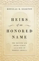 Eredi di un nome onorato: Il declino della famiglia Adams e l'ascesa dell'America moderna - Heirs of an Honored Name: The Decline of the Adams Family and the Rise of Modern America