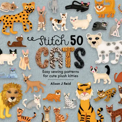 Punto 50 gatti: Modelli facili da cucire per simpatici gattini di peluche - Stitch 50 Cats: Easy Sewing Patterns for Cute Plush Kitties