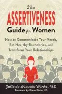 La guida all'assertività per le donne: come comunicare i propri bisogni, stabilire limiti sani e trasformare le proprie relazioni - The Assertiveness Guide for Women: How to Communicate Your Needs, Set Healthy Boundaries, and Transform Your Relationships