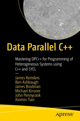 Data Parallel C++: Padroneggiare il Dpc++ per la programmazione di sistemi eterogenei con C++ e Sycl - Data Parallel C++: Mastering Dpc++ for Programming of Heterogeneous Systems Using C++ and Sycl