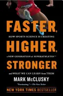 Più veloce, più alto, più forte: La nuova scienza della creazione dei superatleti e come allenarsi come loro - Faster, Higher, Stronger: The New Science of Creating Superathletes, and How You Can Train Like Them
